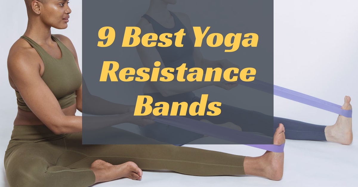 Yoga Resistance Bands – 9 Top of The Best of the Best